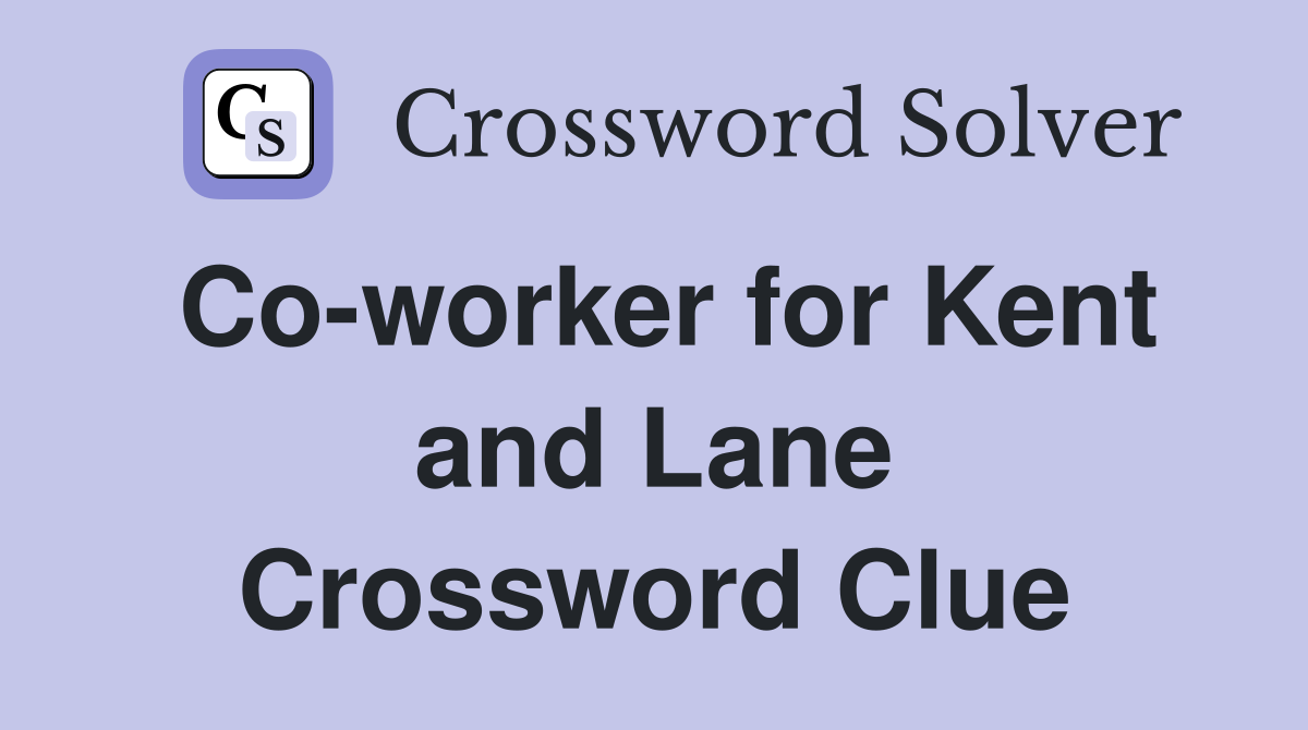 Co-worker for Kent and Lane Crossword Clue