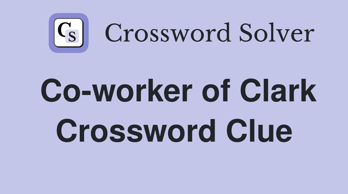 Co-worker of Clark Crossword Clue
