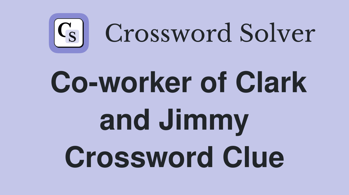 Co-worker of Clark and Jimmy Crossword Clue