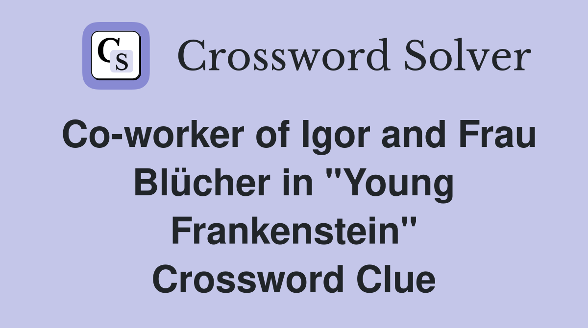 Co-worker of Igor and Frau Blücher in "Young Frankenstein" Crossword Clue