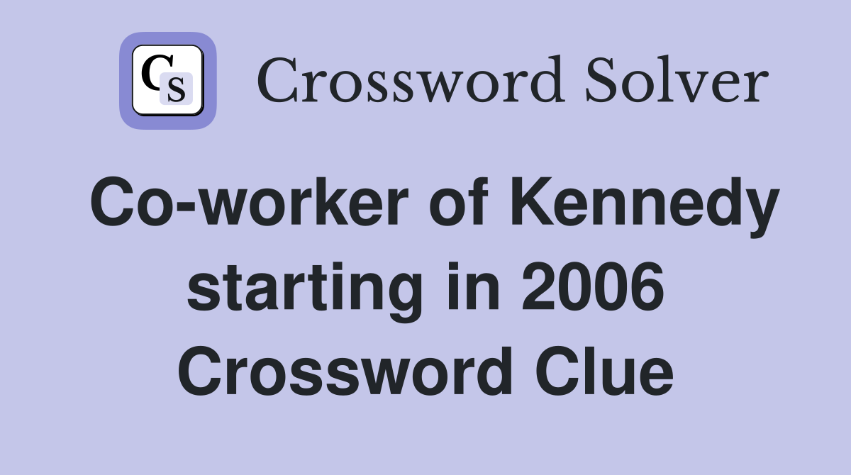 Co-worker of Kennedy starting in 2006 Crossword Clue