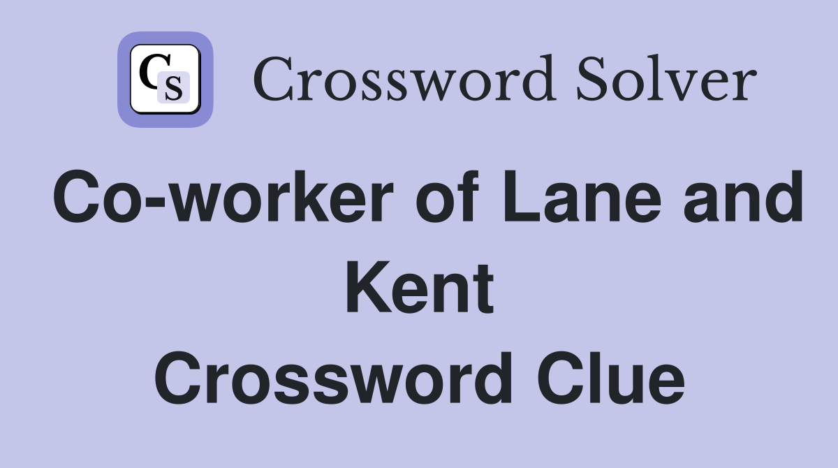 Co-worker of Lane and Kent Crossword Clue