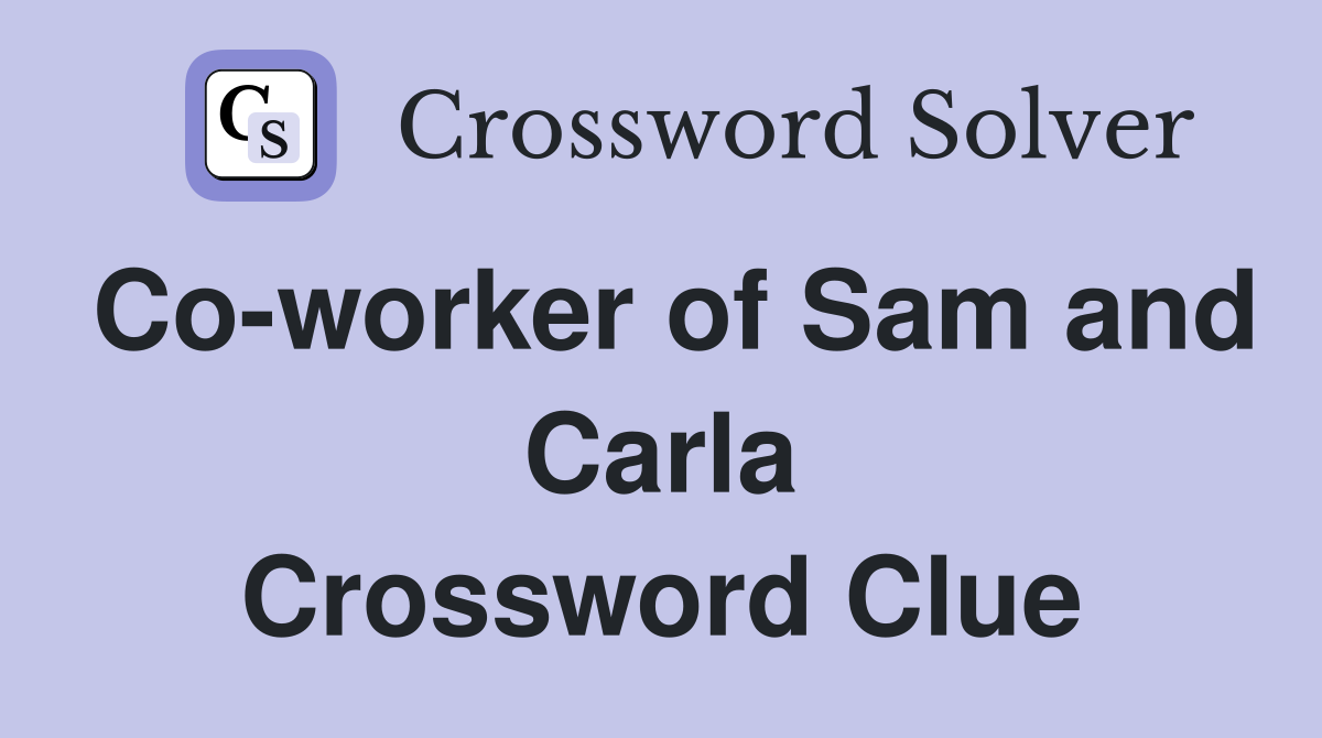 Co-worker of Sam and Carla Crossword Clue