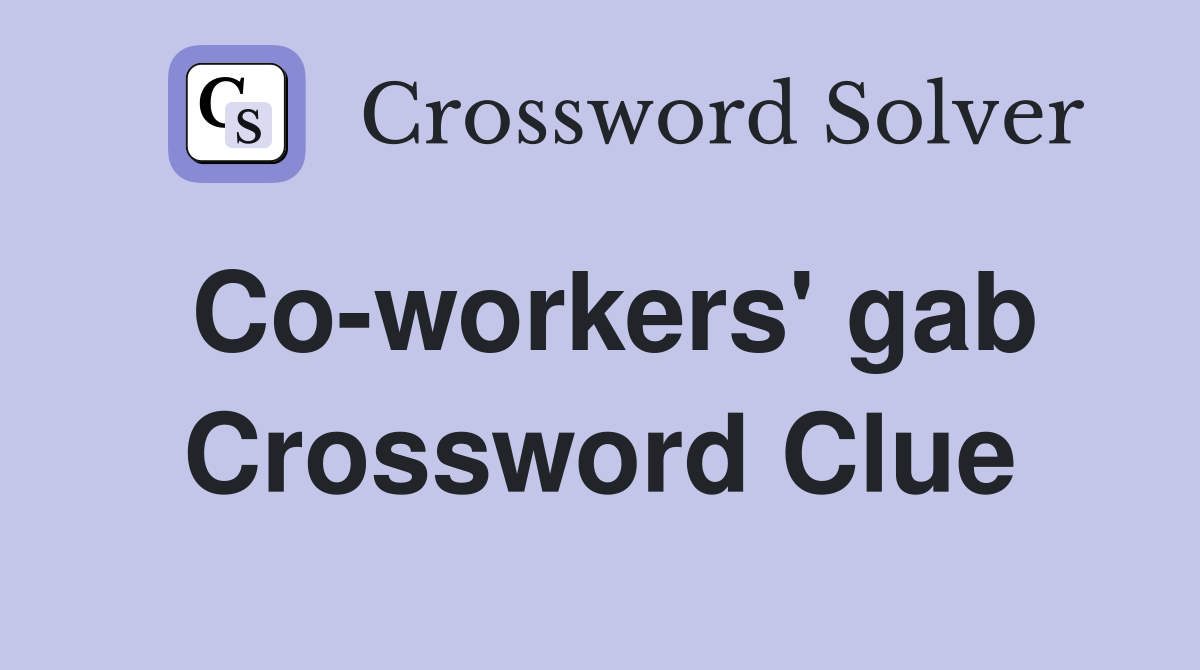 Co-workers' gab Crossword Clue