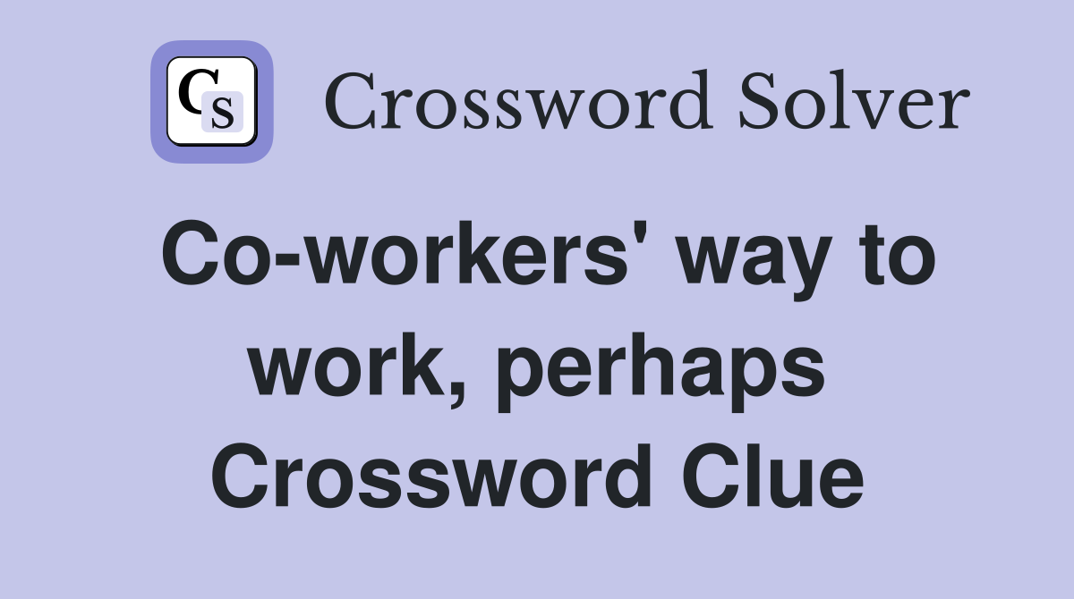 Co-workers' way to work, perhaps Crossword Clue