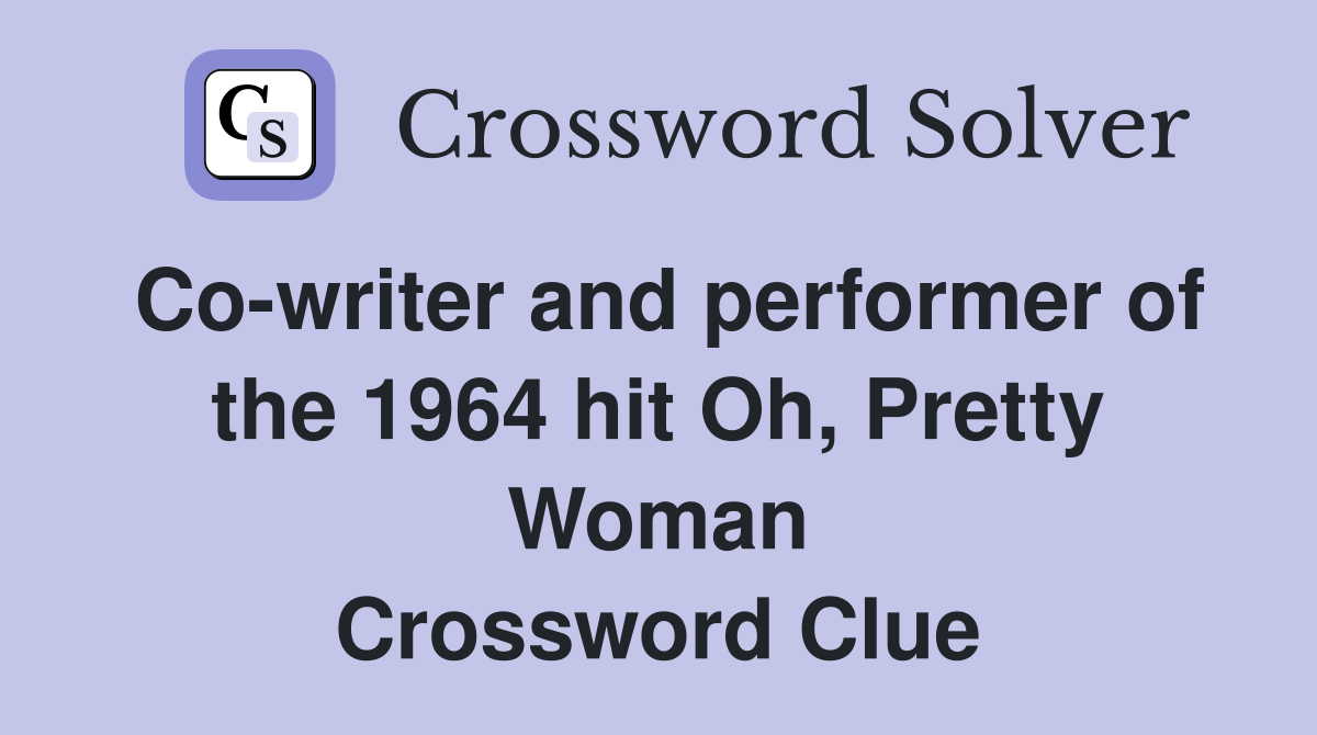 Co-writer and performer of the 1964 hit Oh, Pretty Woman Crossword Clue