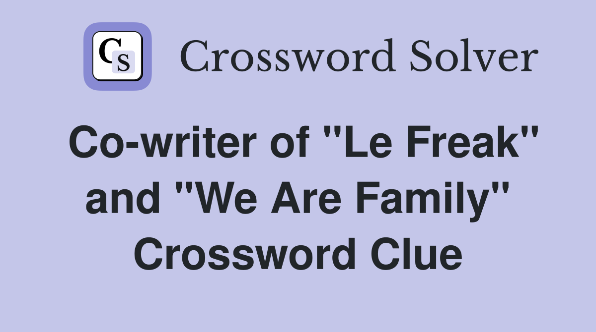 Co-writer of "Le Freak" and "We Are Family" Crossword Clue