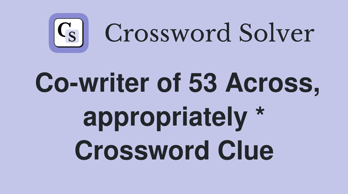 Co-writer of 53 Across, appropriately * Crossword Clue