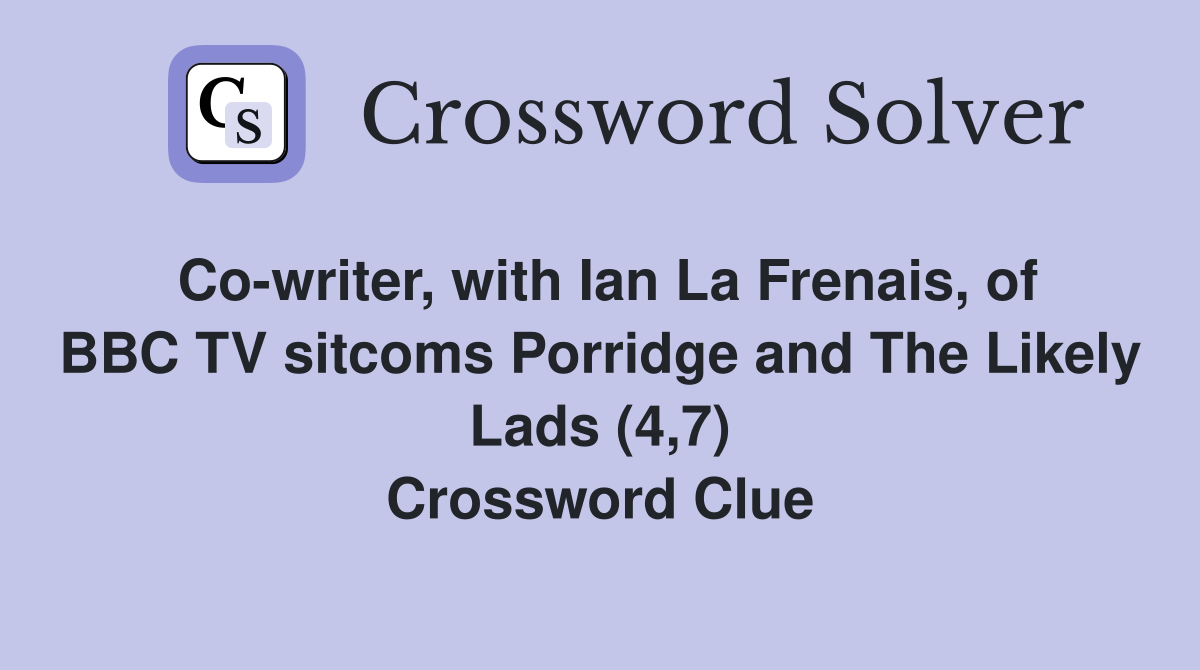 Co-writer, with Ian La Frenais, of BBC TV sitcoms Porridge and The Likely Lads (4,7) Crossword Clue