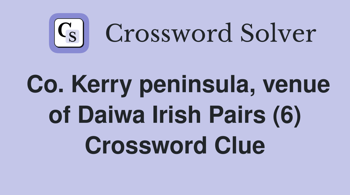 Co. Kerry peninsula, venue of Daiwa Irish Pairs (6) Crossword Clue
