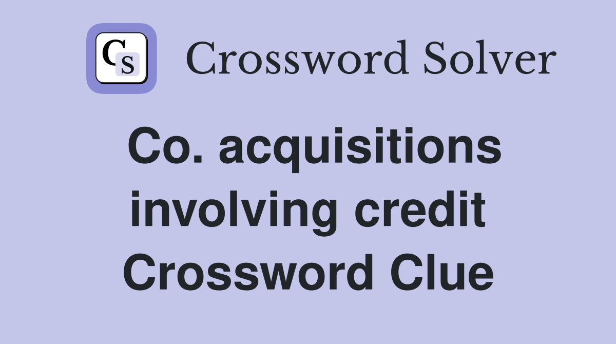 Co. acquisitions involving credit Crossword Clue
