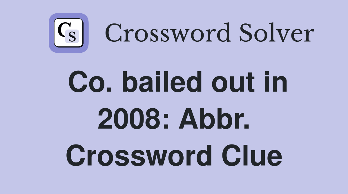 Co. bailed out in 2008: Abbr. Crossword Clue