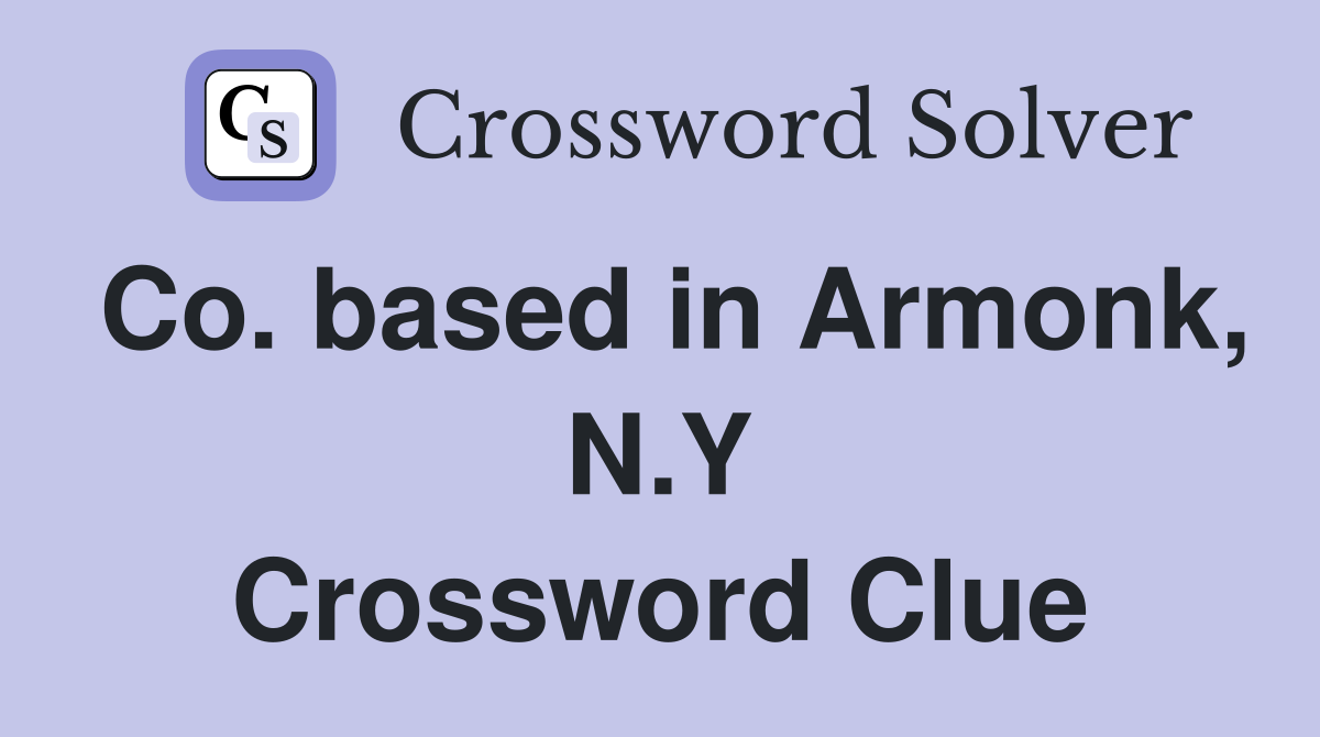 Co. based in Armonk, N.Y Crossword Clue