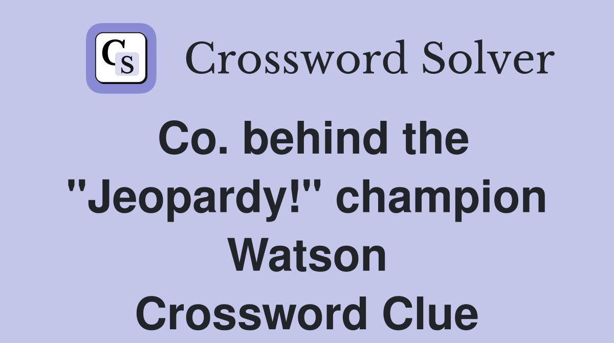 Co. behind the "Jeopardy!" champion Watson Crossword Clue