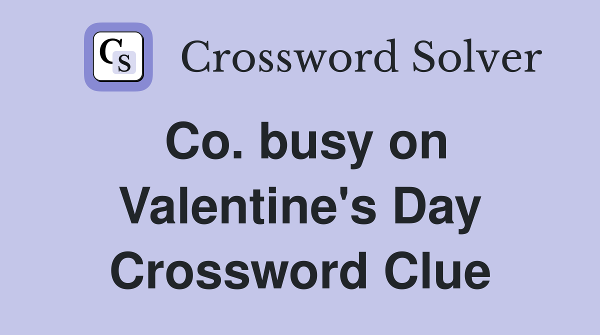 Co. busy on Valentine's Day Crossword Clue