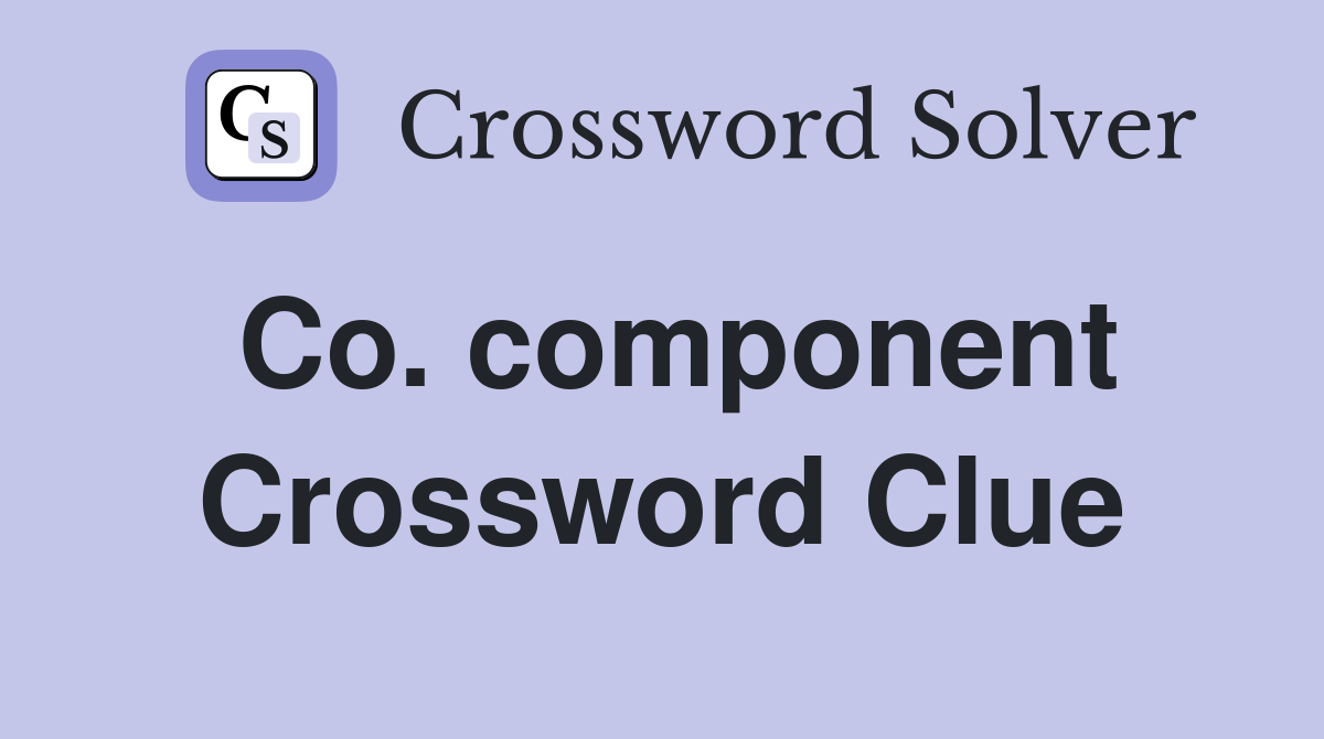 Co. component Crossword Clue