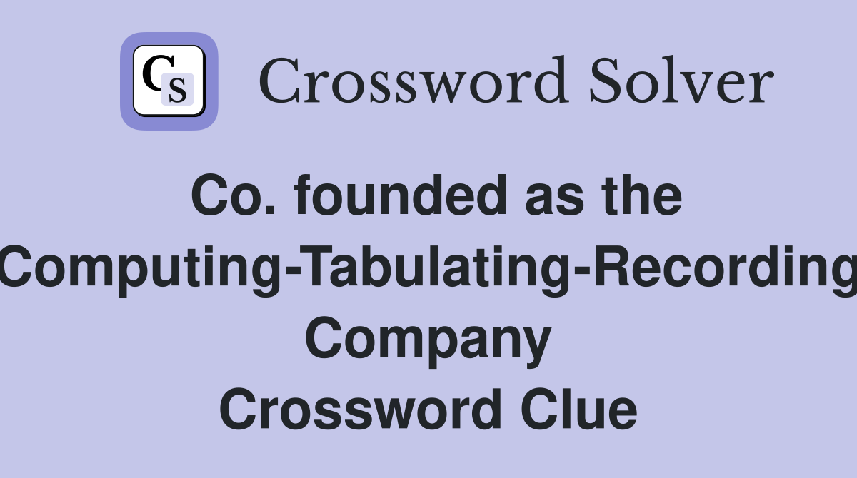 Co. founded as the Computing-Tabulating-Recording Company Crossword Clue
