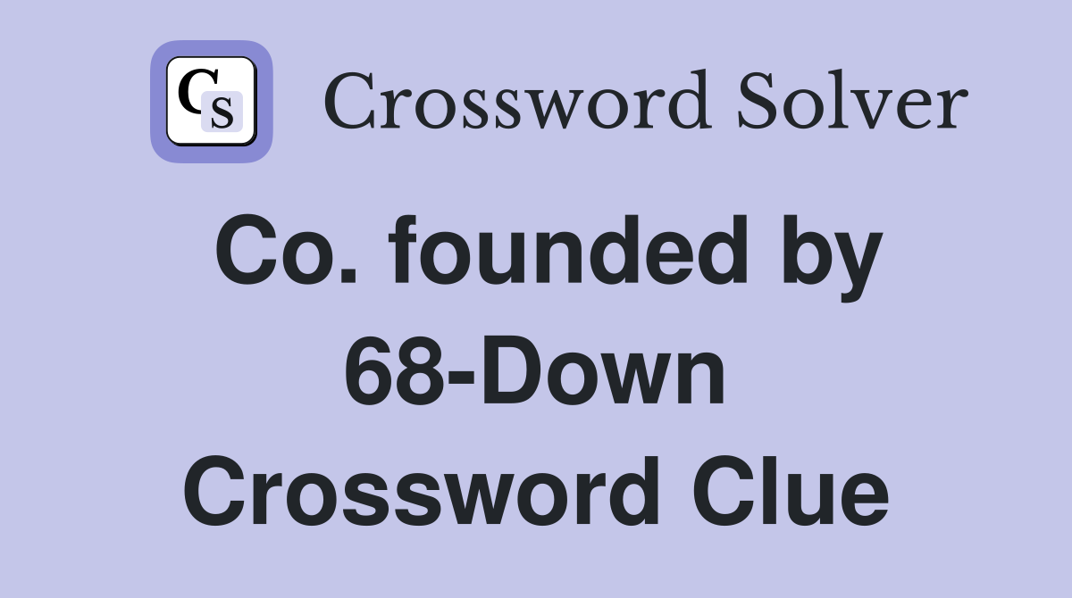 Co. founded by 68-Down Crossword Clue