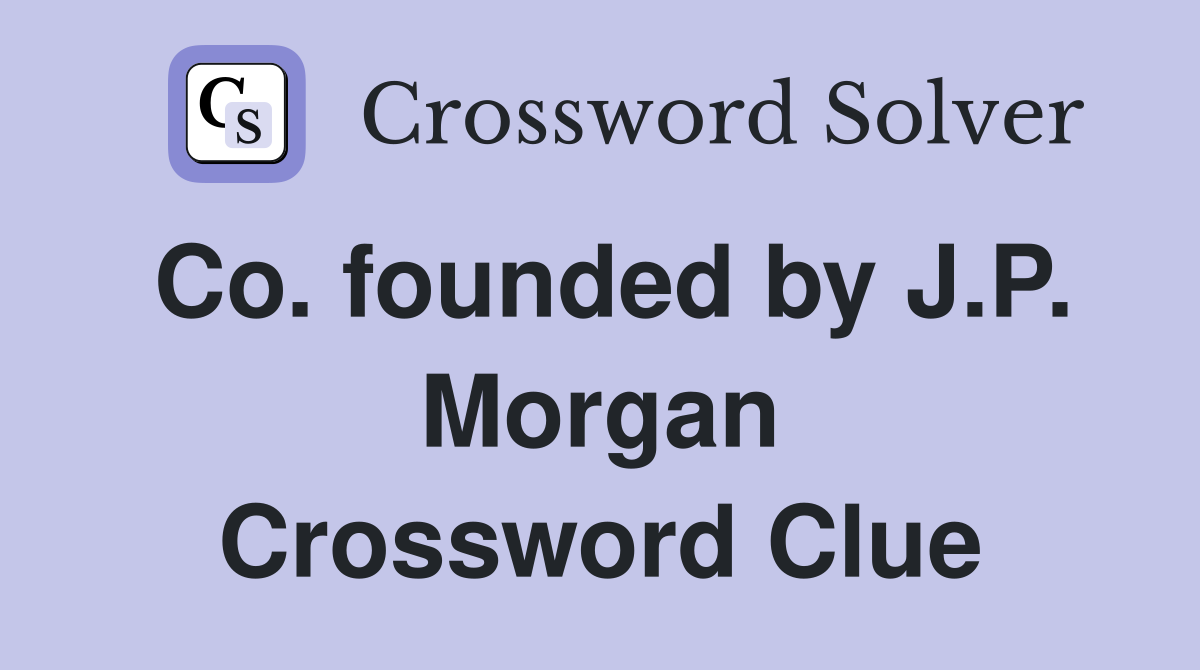 Co. founded by J.P. Morgan Crossword Clue