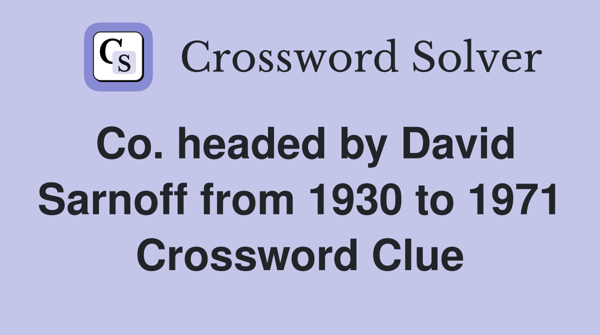 Co. headed by David Sarnoff from 1930 to 1971 Crossword Clue