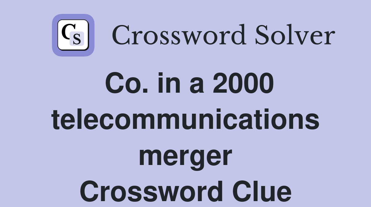 Co. in a 2000 telecommunications merger Crossword Clue
