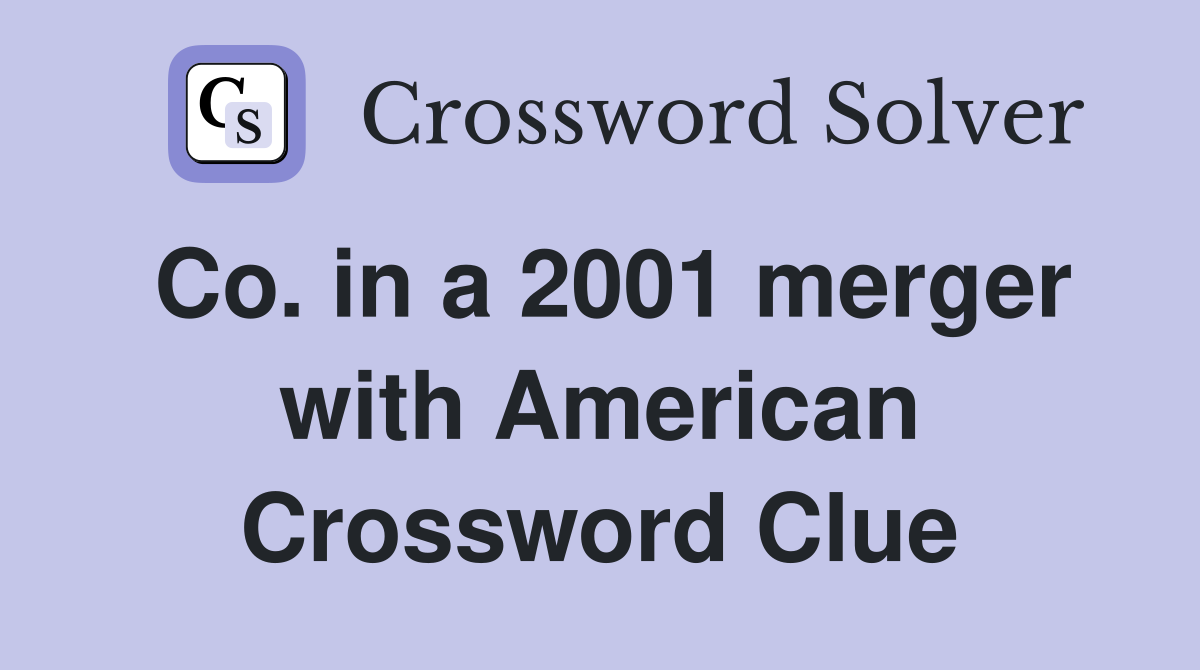 Co. in a 2001 merger with American Crossword Clue