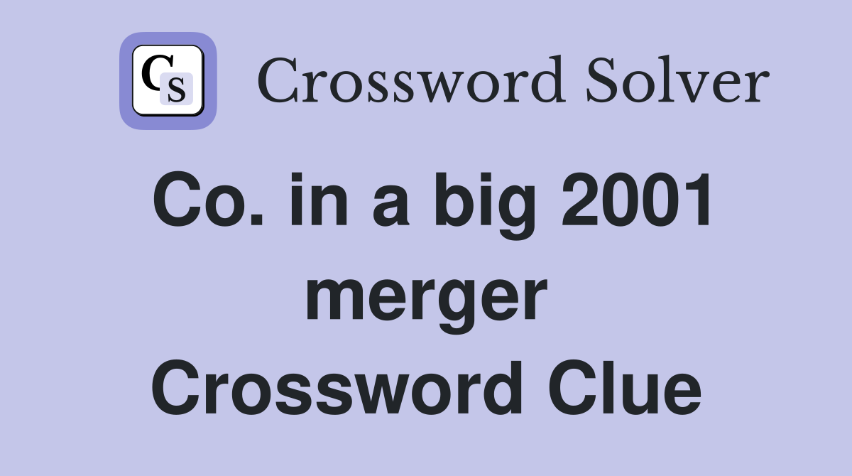 Co. in a big 2001 merger Crossword Clue