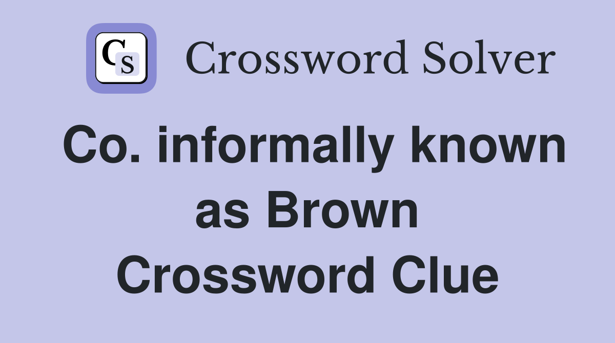 Co. informally known as Brown Crossword Clue