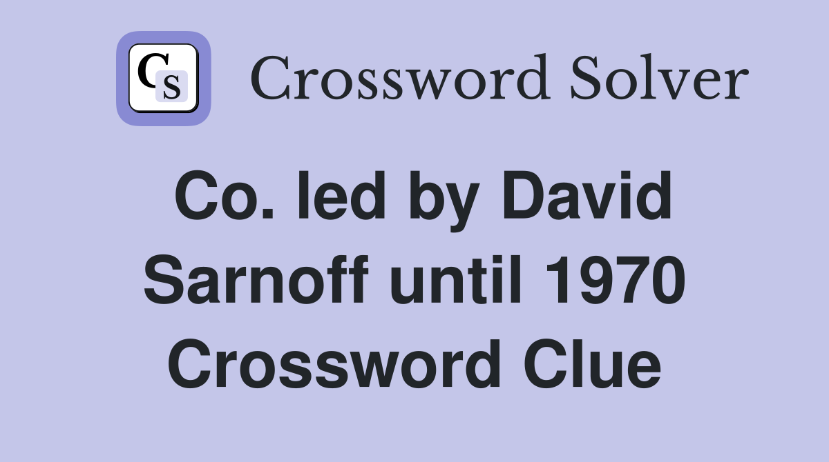 Co. led by David Sarnoff until 1970 Crossword Clue