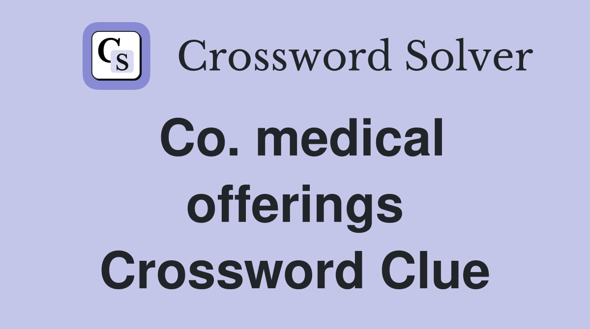 Co. medical offerings Crossword Clue
