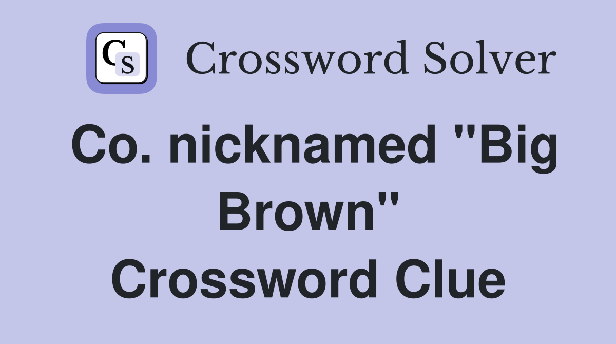 Co. nicknamed "Big Brown" Crossword Clue