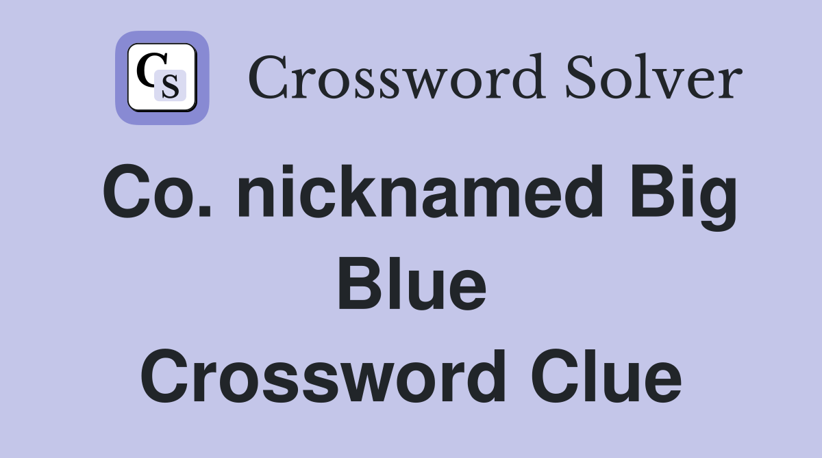 Co. nicknamed Big Blue Crossword Clue