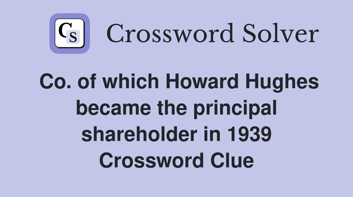 Co. of which Howard Hughes became the principal shareholder in 1939 Crossword Clue