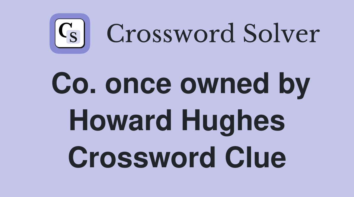 Co. once owned by Howard Hughes Crossword Clue