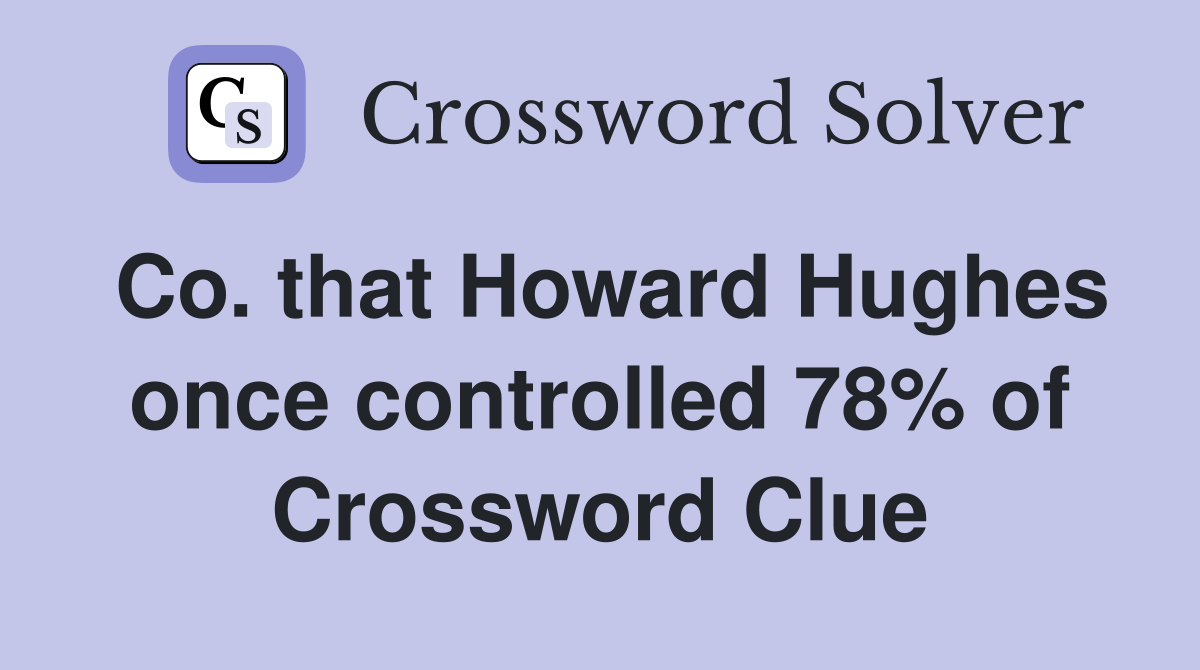 Co. that Howard Hughes once controlled 78% of Crossword Clue