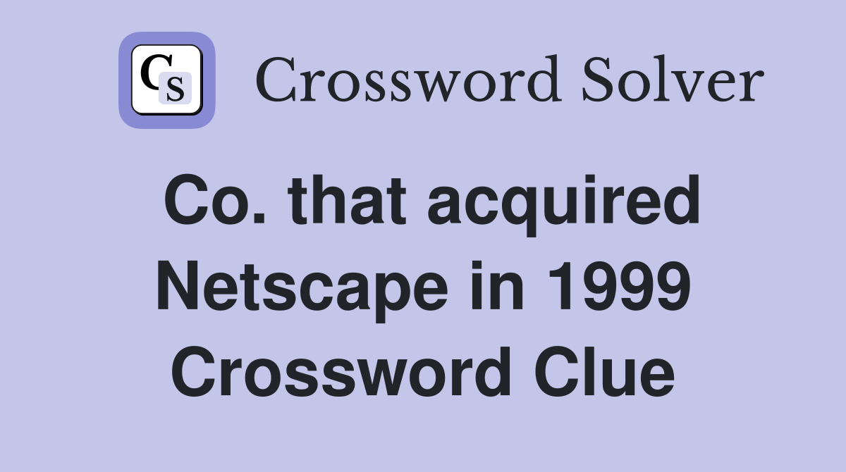 Co. that acquired Netscape in 1999 Crossword Clue