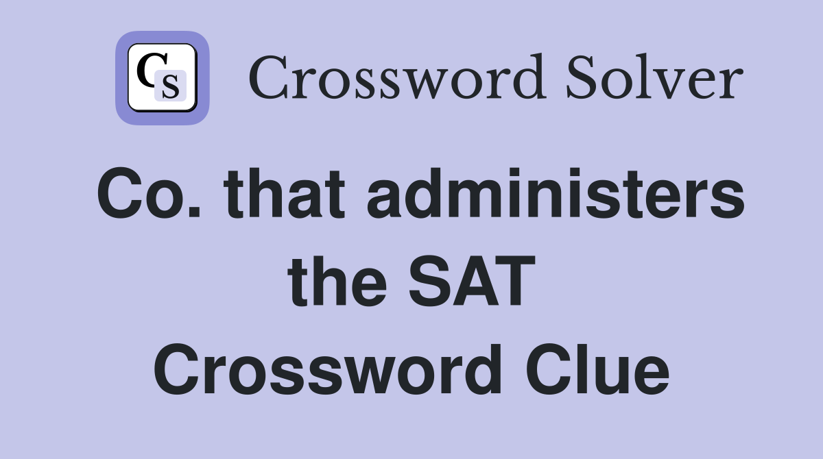 Co. that administers the SAT Crossword Clue