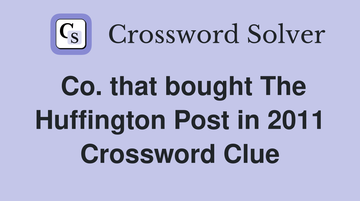 Co. that bought The Huffington Post in 2011 Crossword Clue