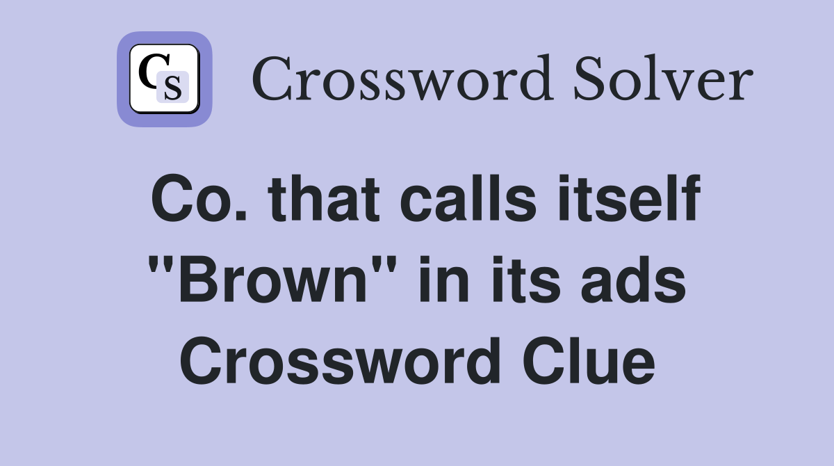 Co. that calls itself "Brown" in its ads Crossword Clue
