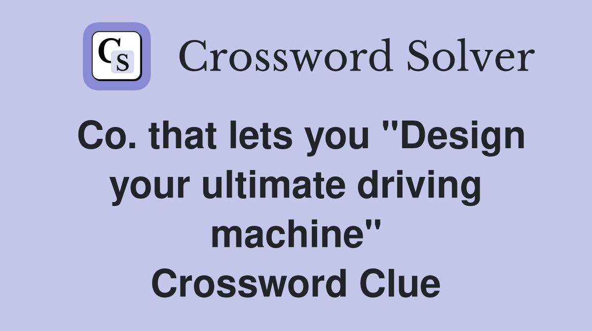 Co. that lets you "Design your ultimate driving machine" Crossword Clue