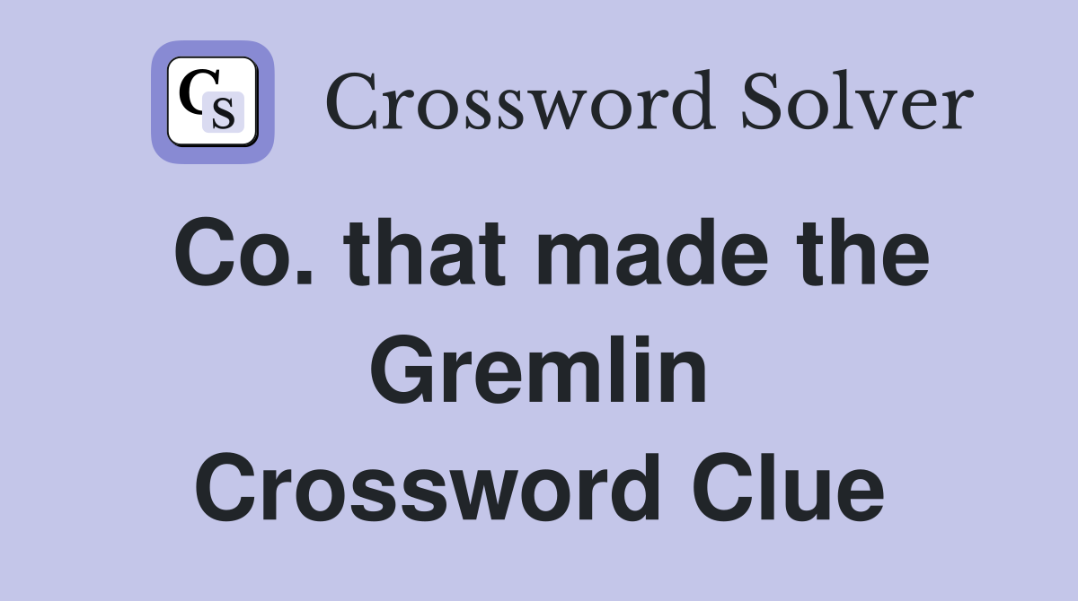 Co. that made the Gremlin Crossword Clue