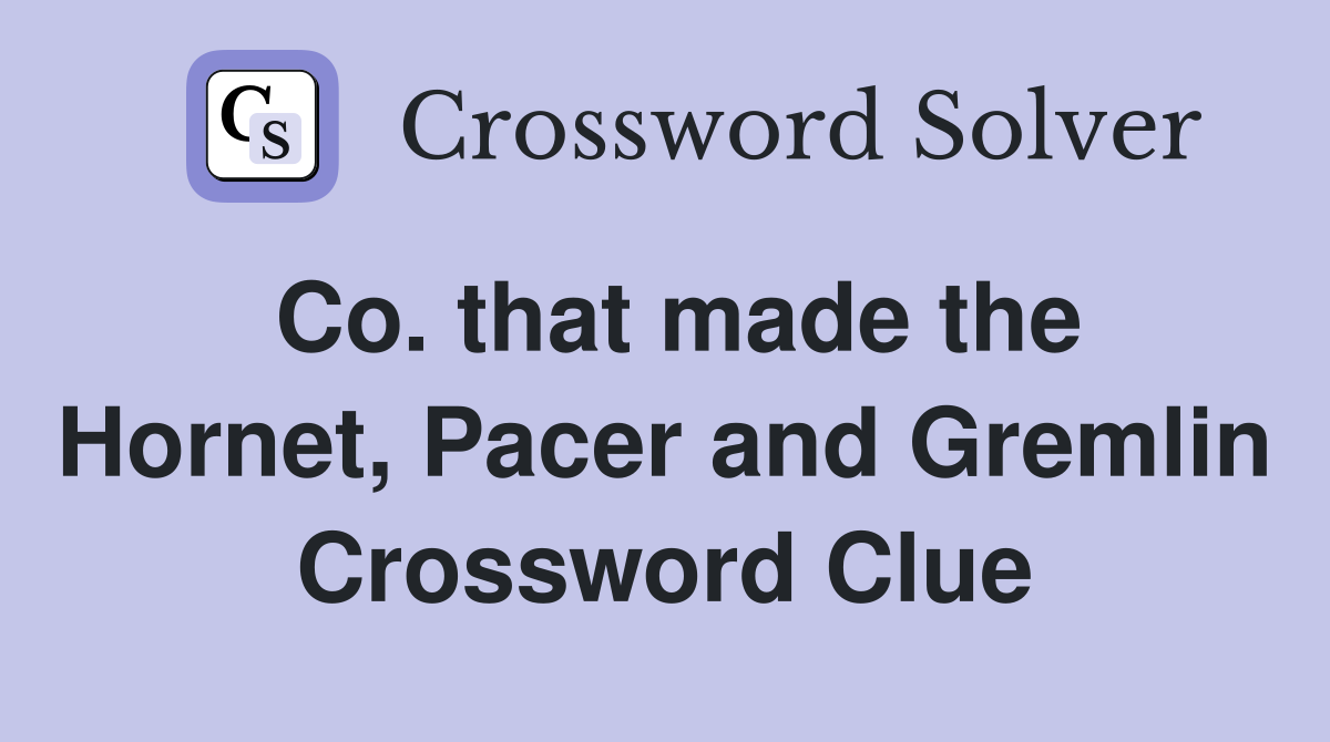 Co. that made the Hornet, Pacer and Gremlin Crossword Clue