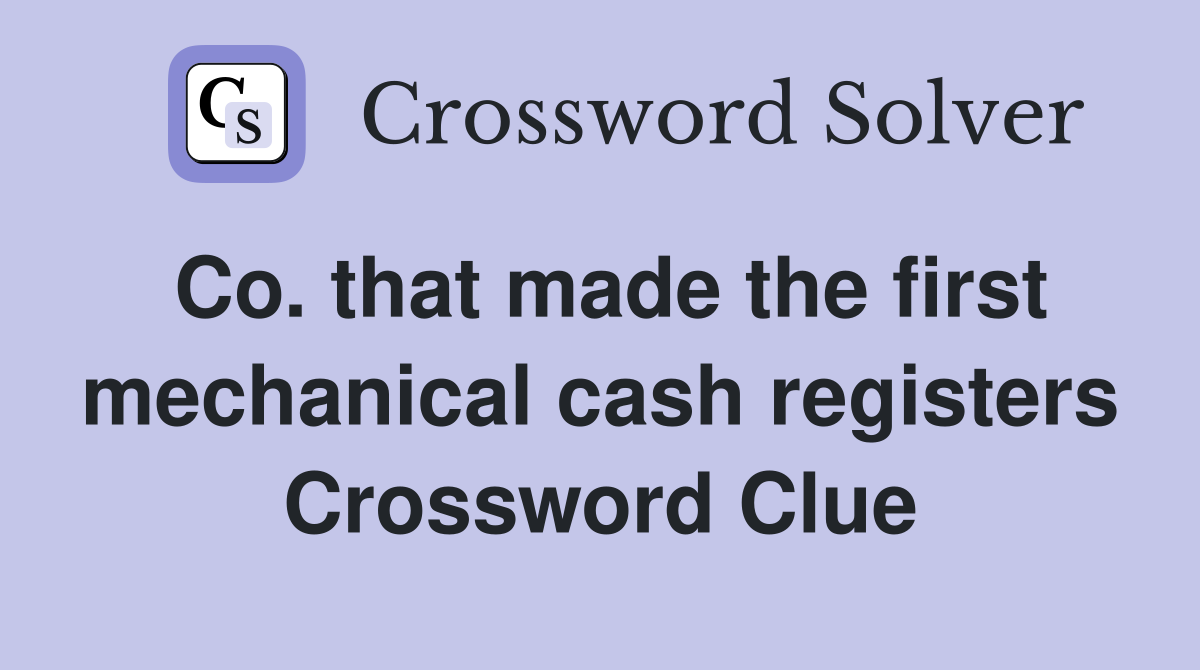 Co. that made the first mechanical cash registers Crossword Clue