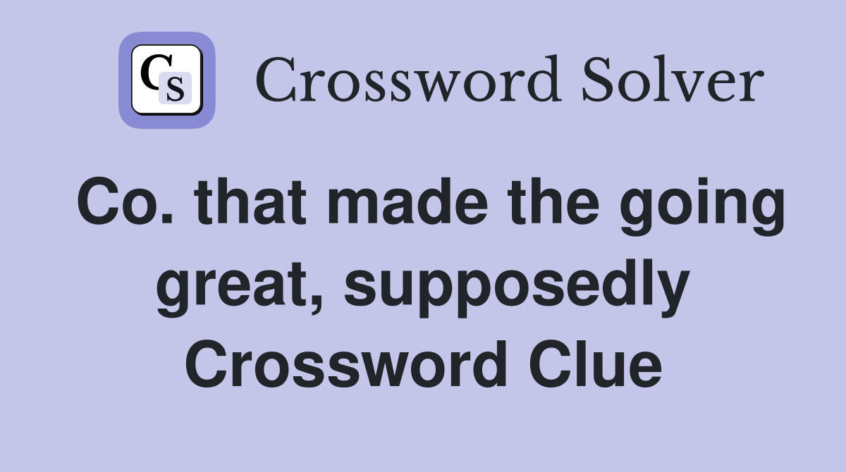 Co. that made the going great, supposedly Crossword Clue