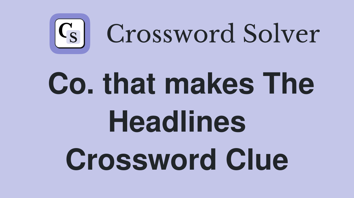 Co. that makes The Headlines Crossword Clue