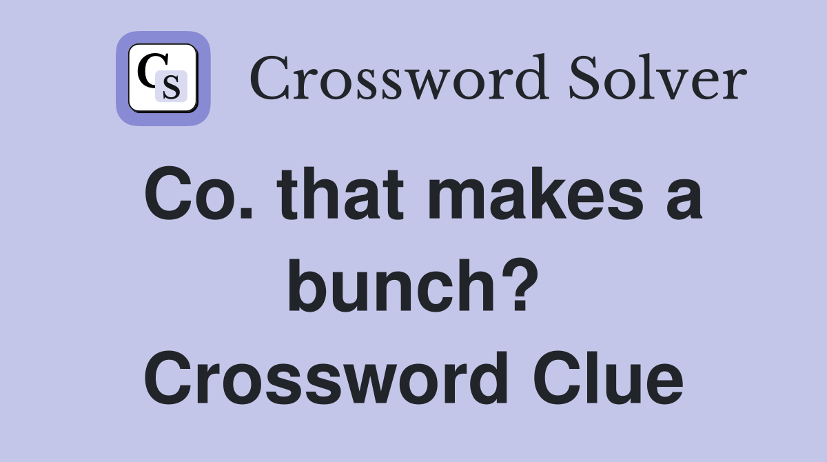 Co. that makes a bunch? Crossword Clue