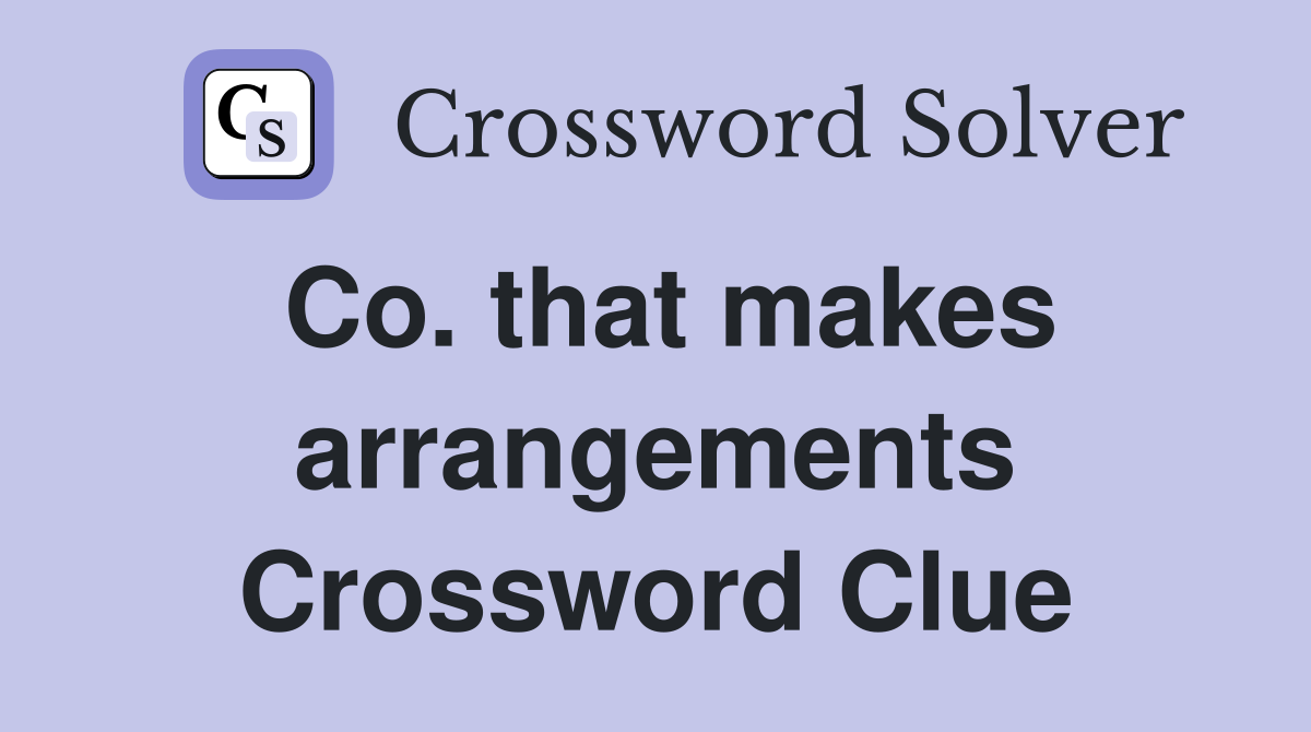Co. that makes arrangements Crossword Clue