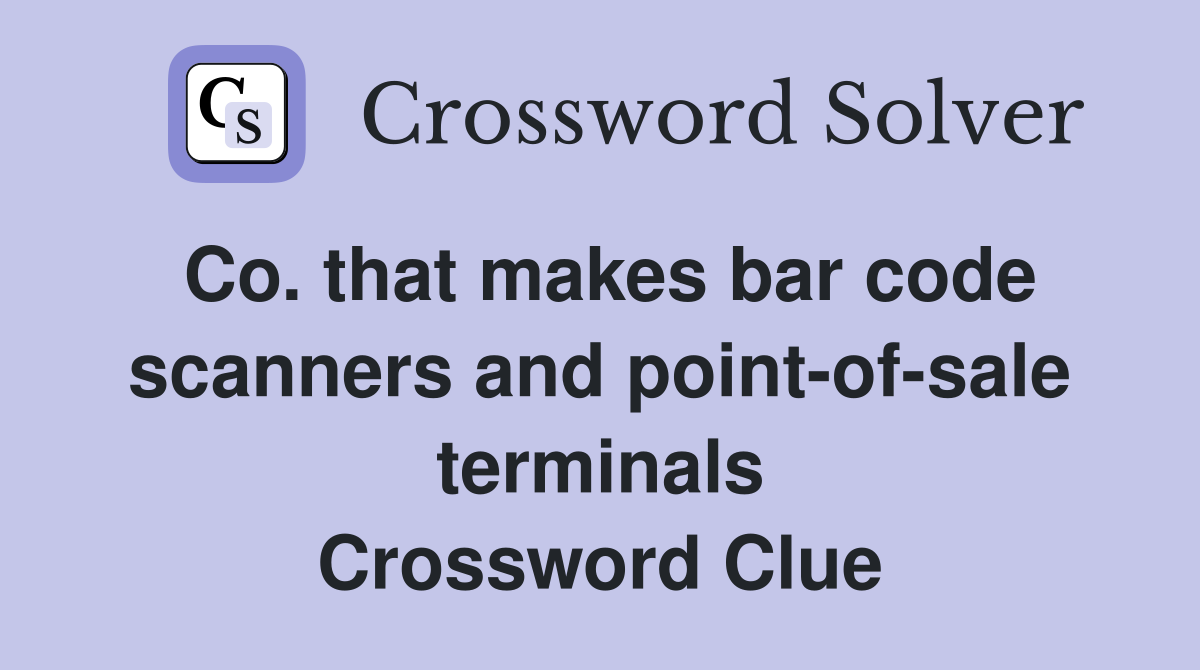 Co. that makes bar code scanners and point-of-sale terminals Crossword Clue