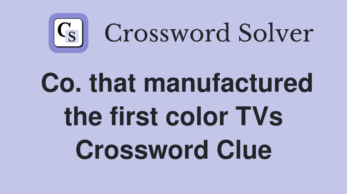 Co. that manufactured the first color TVs Crossword Clue