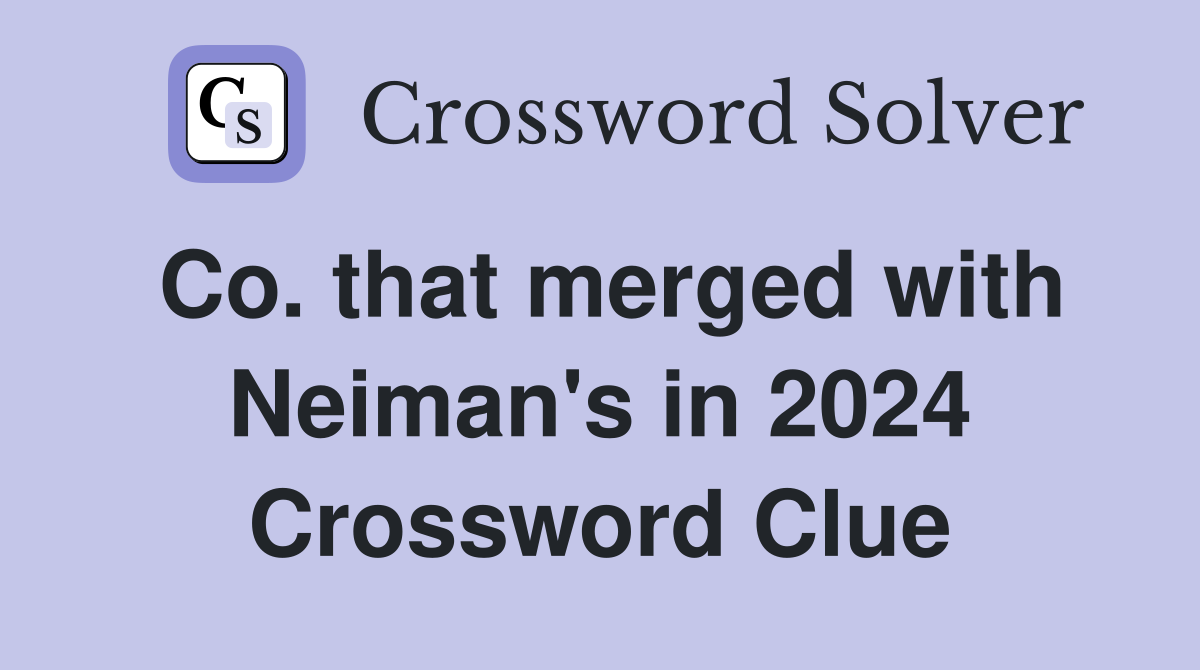 Co. that merged with Neiman's in 2024 Crossword Clue